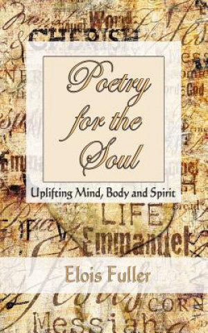 Knjiga Poetry for the Soul: Uplifting Mind, Body and Spirit Elois Fuller