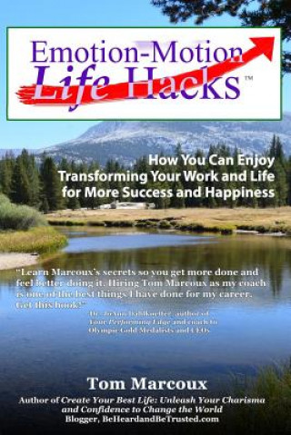 Книга Emotion-Motion Life Hacks: How You Can Enjoy Transforming Your Work and Life for More Success and Happiness Tom Marcoux