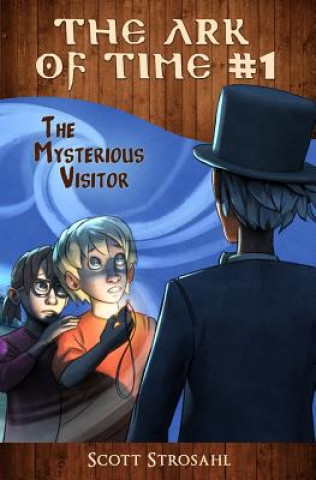 Carte The Mysterious Visitor (the Ark of Time, Book 1) Scott Strosahl