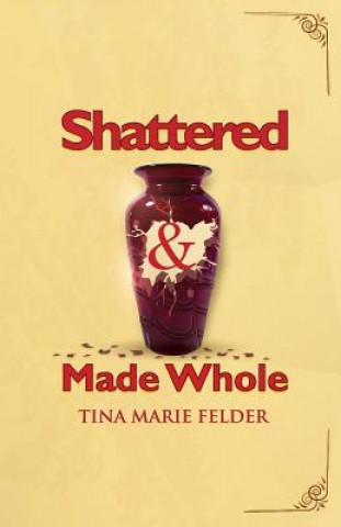 Kniha Shattered & Made Whole Tina Marie Felder