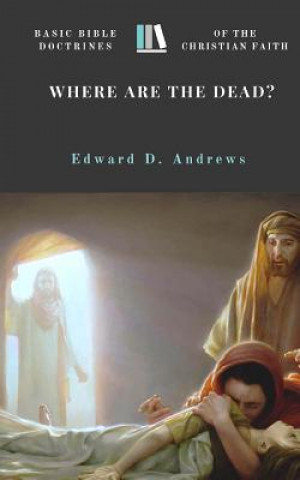 Книга Where Are the Dead?: Basic Bible Doctrines of the Christian Faith Edward D. Andrews