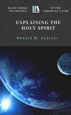 Libro Explaining the Holy Spirit: Basic Bible Doctrines of the Christian Faith Edward D. Andrews