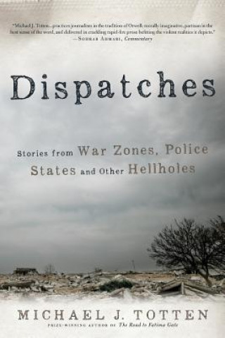 Książka Dispatches: Stories from War Zones, Police States and Other Hellholes Michael J. Totten