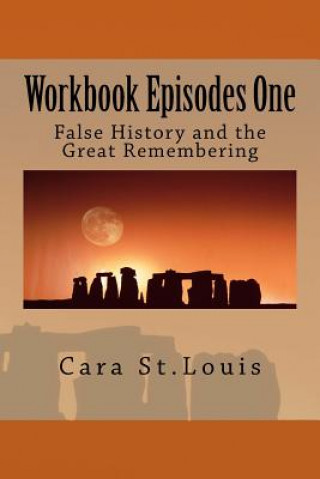 Kniha Workbook Episodes One: The Great Remembering: False History and the Survivors Cara St Louis