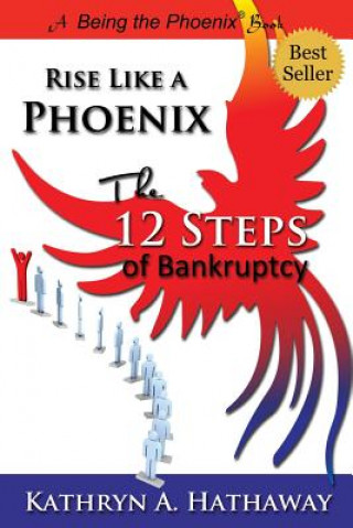 Carte Rise Like a Phoenix: The 12 Steps of Bankruptcy Kathryn a. Hathaway