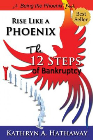 Książka Rise Like a Phoenix: The 12 Steps of Bankruptcy Kathryn a. Hathaway