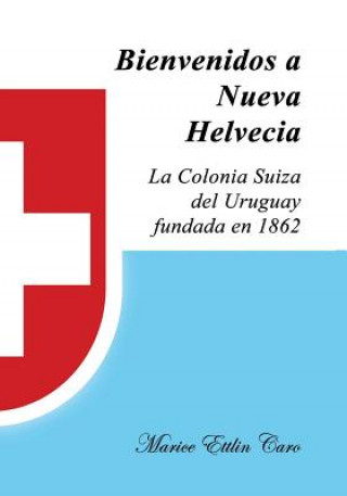 Könyv Bienvenidos a Nueva Helvecia Marice Ettlin Caro