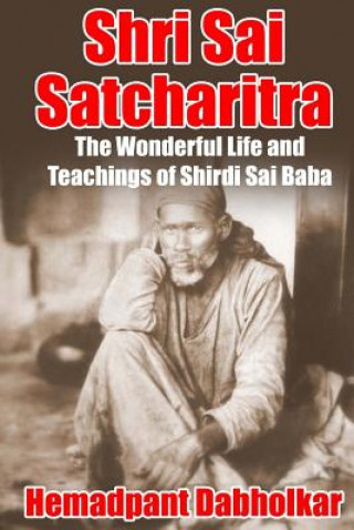 Carte Shri Sai Satcharitra: The Wonderful Life and Teachings of Shirdi Sai Baba Hemadpant Dabholkar