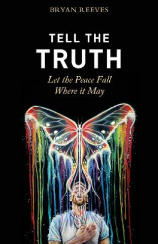 Książka Tell the Truth, Let the Peace Fall Where It May: How Authentic Living Creates the Passion, Fulfillment & Love You Seek Bryan Reeves