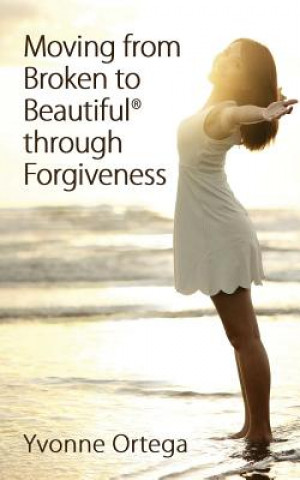 Kniha Moving from Broken to Beautiful Through Forgiveness Yvonne Ortega