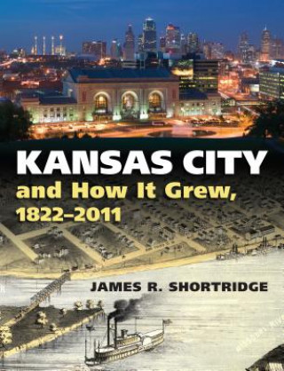 Kniha Kansas City and How It Grew, 1822-2011 James R. Shortridge