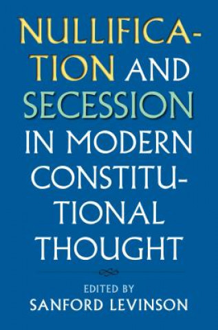 Könyv Nullification and Secession in Modern Constitutional Thought Sanford Levinson