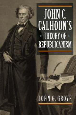 Kniha John C. Calhoun's Theory of Republicanism John G. Grove