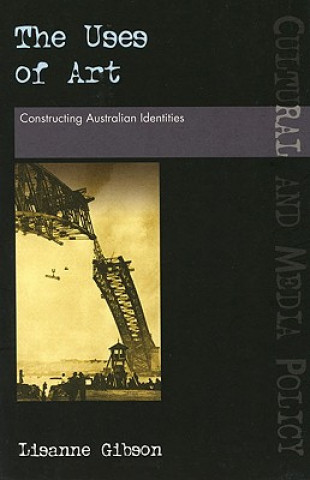 Kniha The Uses of Art: Constructing Australian Identities Lisanne Gibson