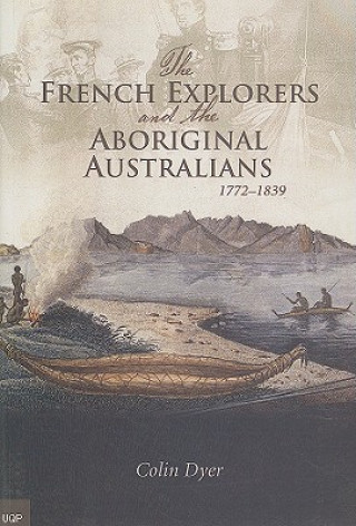 Książka The French Explorers and the Aboriginal Australians: 1772-1839 Colin L. Dyer