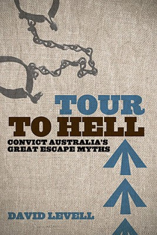 Könyv Tour to Hell: Convict Australia's Great Escape Myths David Levell