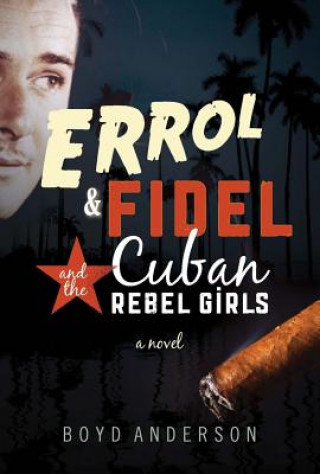 Könyv Errol, Fidel and the Cuban Rebel Girls Boyd Anderson