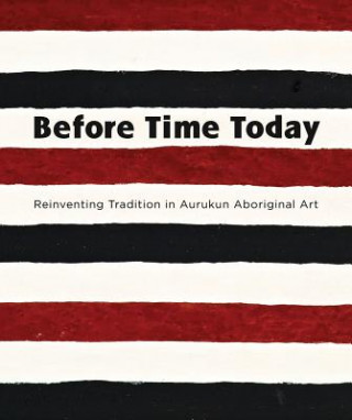 Könyv Before Time Today: Reinventing Tradition in Aurukun Aboriginal Art Sally Buttler