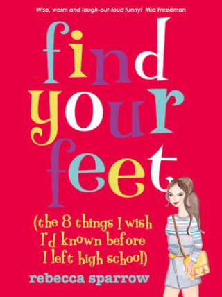 Kniha Find Your Feet: (The 8 Things I Wish I'd Known Before I Left High School) Rebecca Sparrow