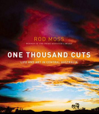 Livre One Thousand Cuts: Life and Art in Central Australia Rod Moss