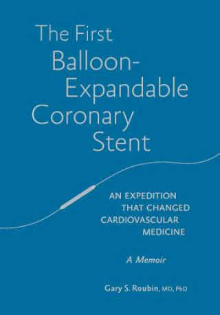 Libro The First Balloon-Expandable Coronary Stent: An Expedition That Changed Cardiovascular Medicine Gary Roubin