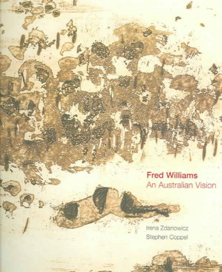 Carte Fred Williams: An Australian Vision/Etchings, Drawings and Gouaches in the British Museum Irena Zdanowicz