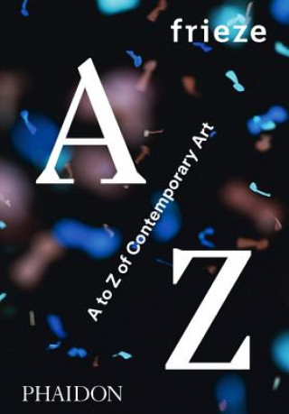 Knjiga frieze A to Z of Contemporary Art Frieze Magazine