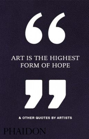 Książka Art Is the Highest Form of Hope & Other Quotes by Artists Phaidon Editors