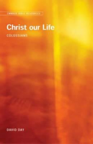 Kniha Emmaus Bible Resources: Christ Our Life (Colossians) David Day