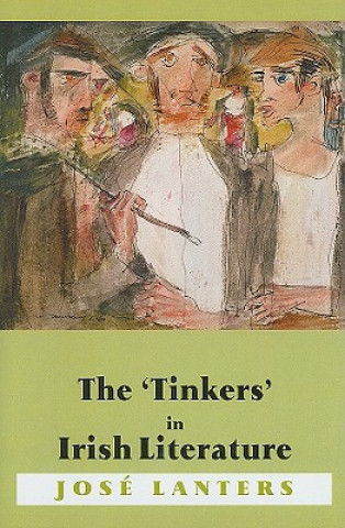 Carte The 'Tinkers' in Irish Literature: Unsettled Subjects and the Construction of Difference Jose Lanters