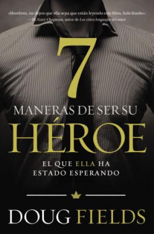 Carte Siete Maneras de Ser Su Heroe: El Que Ella Ha Estado Esperando Doug Fields