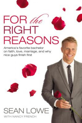 Carte For the Right Reasons: America's Favorite Bachelor on Faith, Love, Marriage, and Why Nice Guys Finish First Sean Lowe