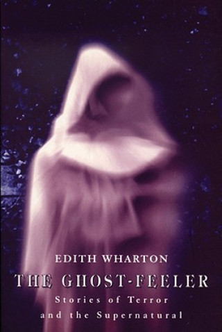 Kniha The Ghost-Feeler: Stories of Terror and the Supernatural Edith Wharton