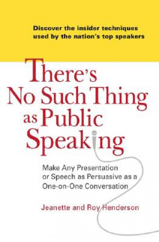 Knjiga There's No Such Thing as Public Speaking: Make Any Presentation or Speech as Persuasive as a One-On-Oneconversation Jeanette Henderson