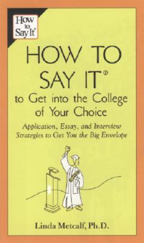 Carte How to Say It to Get Into the College of Your Choice: Application, Essay, and Interview Strategies to Get You the Big Envelope Linda Metcalf