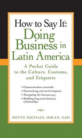 Kniha How to Say It: Doing Business in Latin America: A Pocket Guide to the Culture, Customs, and Etiquette Kevin Michael Diran