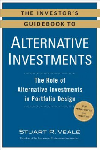 Carte The Investor's Guidebook to Alternative Investments: The Role of Alternative Investments in Portfolio Design Stuart R. Veale