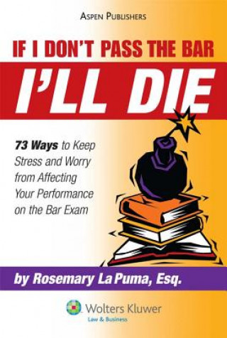 Kniha If I Don't Pass the Bar I'll Die: 73 Ways to Keep Stress and Worry from Affecting Your Performance on the Bar Exam Rosemary La Puma