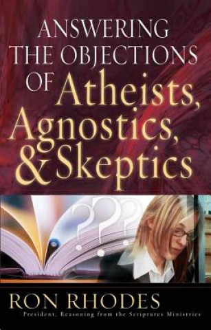 Könyv Answering the Objections of Atheists, Agnostics, & Skeptics Ron Rhodes