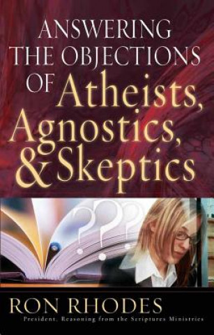 Kniha Answering the Objections of Atheists, Agnostics, & Skeptics Ron Rhodes