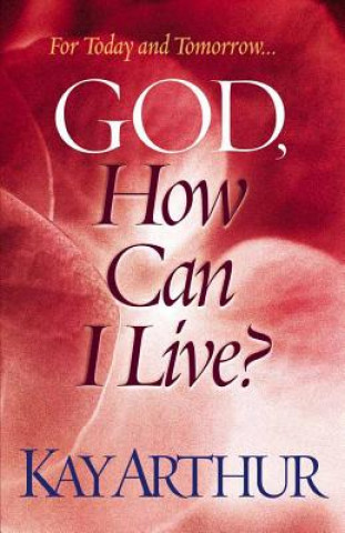 Book God, How Can I Live? Kay Arthur