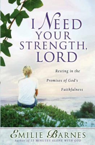 Książka I Need Your Strength, Lord: Resting in the Promises of God's Faithfulness Emilie Barnes