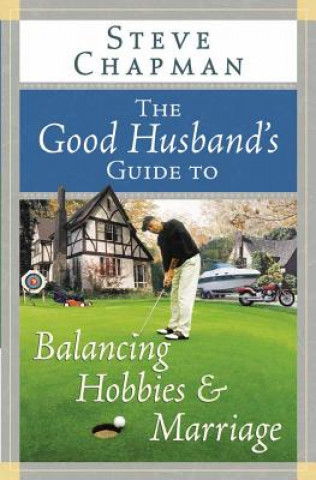 Книга The Good Husband's Guide to Balancing Hobbies and Marriage Steve Chapman