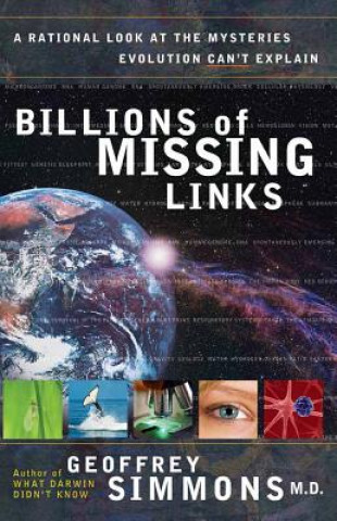 Knjiga Billions of Missing Links: A Rational Look at the Mysteries Evolution Can't Explain Geoffrey S. Simmons