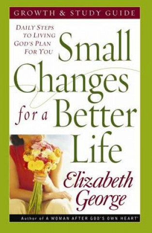 Knjiga Small Changes for a Better Life: Daily Steps to Living God's Plan for You Elizabeth George