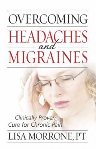 Carte Overcoming Headaches and Migraines: Clinically Proven Cure for Chronic Pain Lisa Morrone