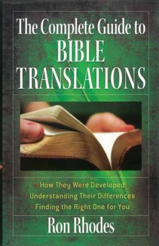 Książka The Complete Guide to Bible Translations: How They Were Developed - Understanding Their Differences - Finding the Right One for You Ron Rhodes