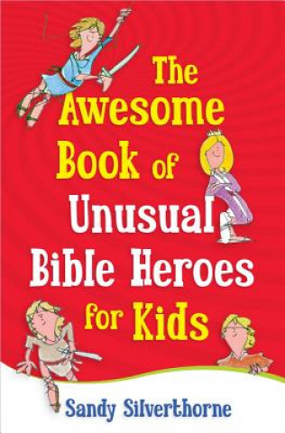 Kniha The Awesome Book of Unusual Bible Heroes for Kids Sandy Silverthorne