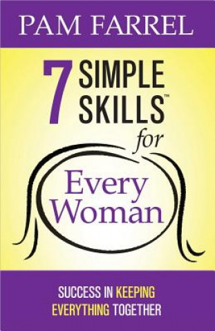 Książka 7 Simple Skills(tm) for Every Woman: Success in Keeping Everything Together Pam Farrel