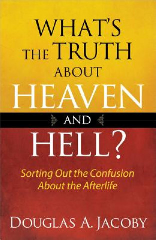 Kniha What's the Truth about Heaven and Hell?: Sorting Out the Confusion about the Afterlife Douglas A. Jacoby